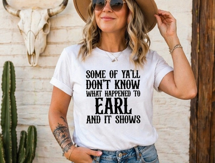 Some of Yall Dont Know What Happened to Earl Shirt Funny Western Graphic Tee Country Sass Shirt Cowgirl Tee Southern Humor Shirt
