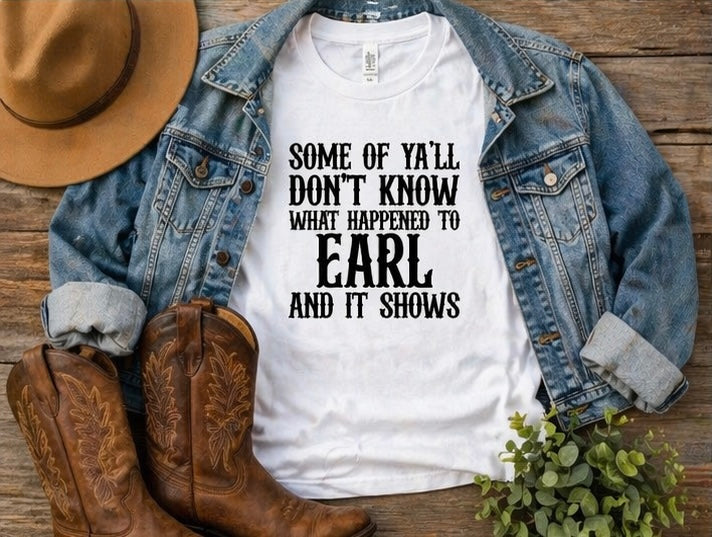 Some of Yall Dont Know What Happened to Earl Shirt Funny Western Graphic Tee Country Sass Shirt Cowgirl Tee Southern Humor Shirt