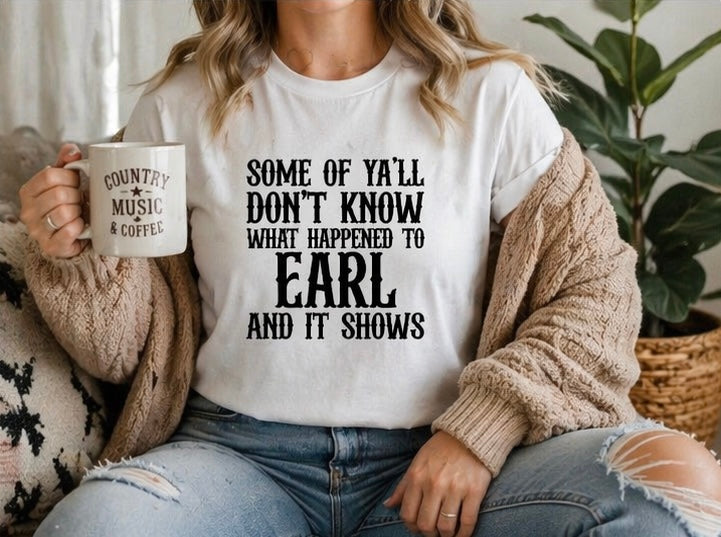 Some of Yall Dont Know What Happened to Earl Shirt Funny Western Graphic Tee Country Sass Shirt Cowgirl Tee Southern Humor Shirt