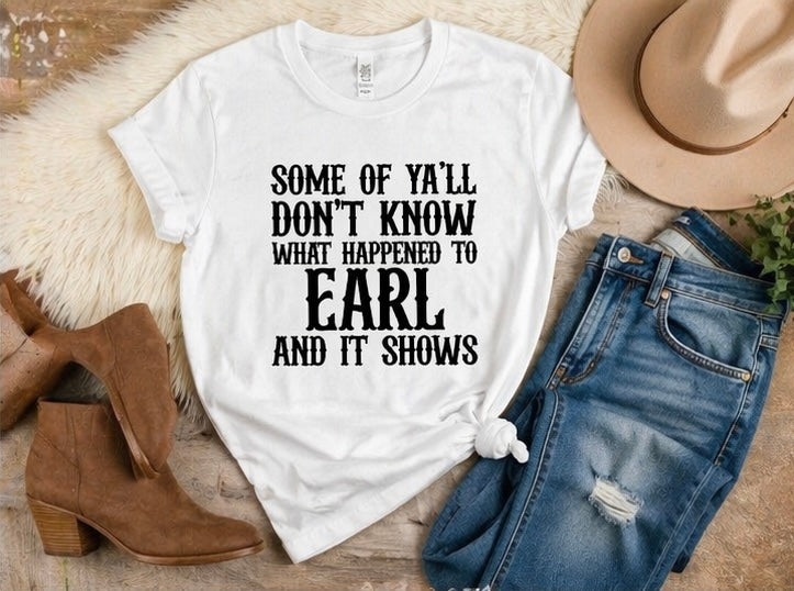 Some of Yall Dont Know What Happened to Earl Shirt Funny Western Graphic Tee Country Sass Shirt Cowgirl Tee Southern Humor Shirt