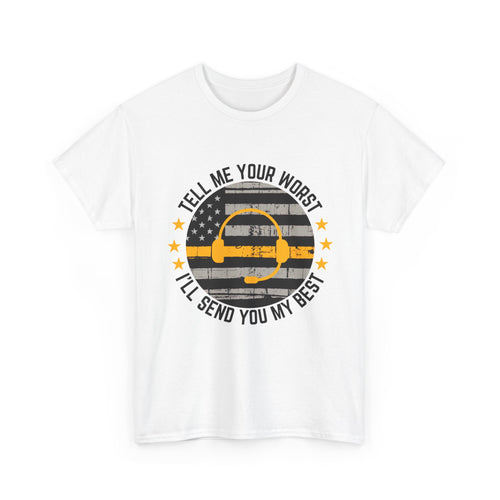911 Dispatcher T‑Shirt - "Tell Me Your Worst I'll Send You My Best"